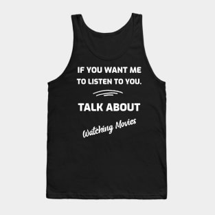 If You Want Me To Listen To You. Talk About Watching Movies Tank Top